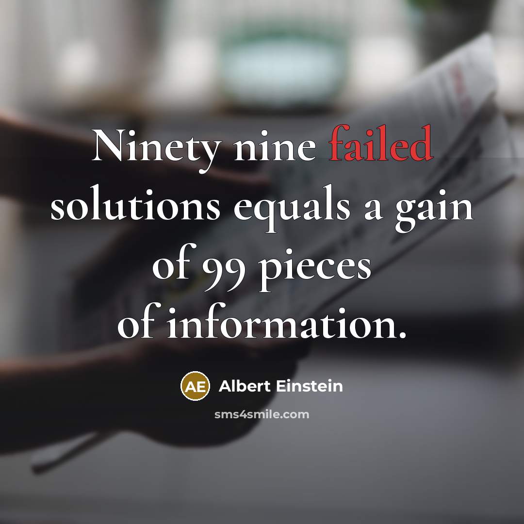 “Ninety nine failed solutions equals a gain of 99 pieces of information.” quote by Albert Einstein