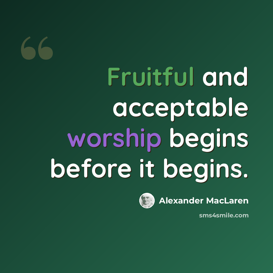 “Fruitful and acceptable worship begins before it begins.” quote by Alexander MacLaren