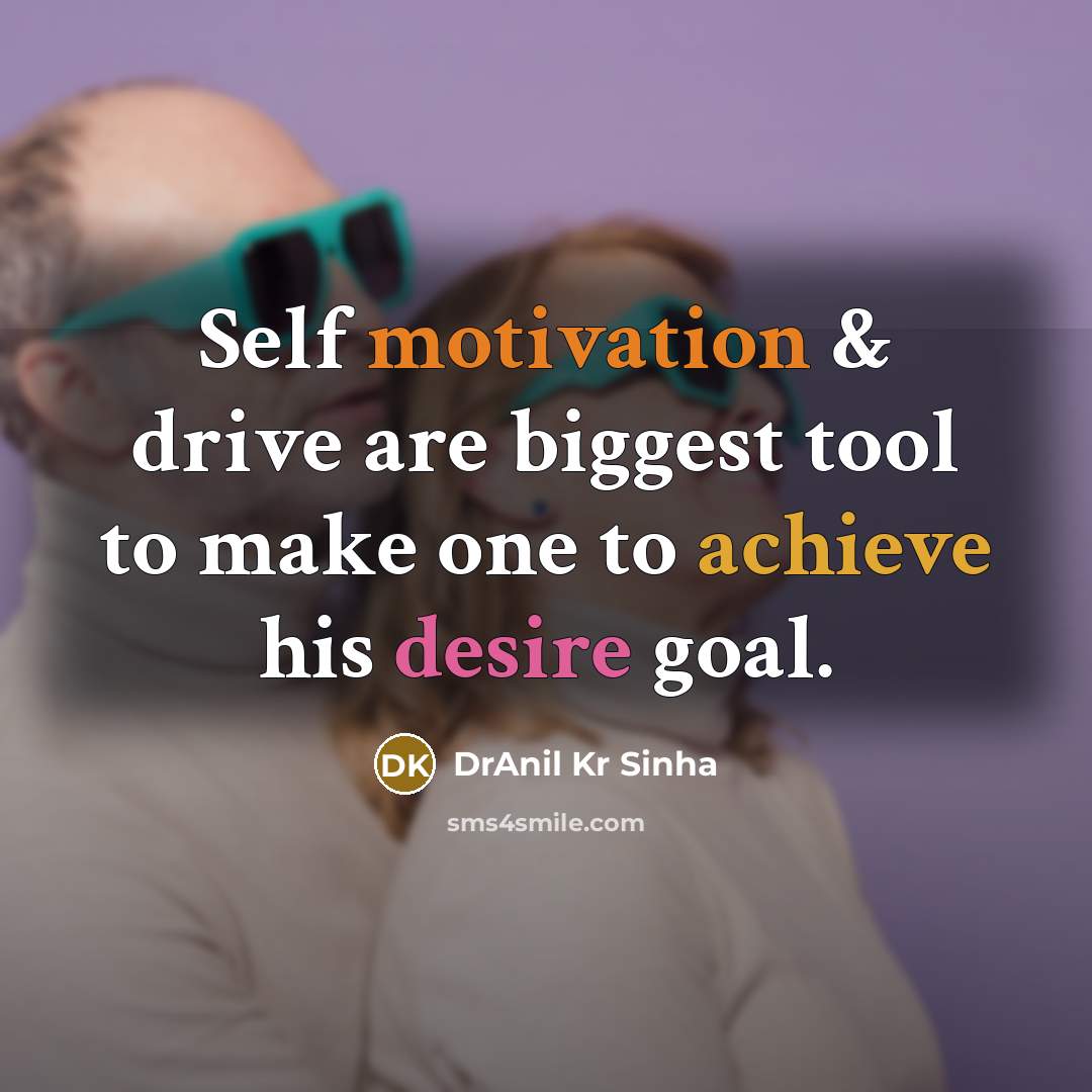 “Self motivation & drive are biggest tool to make one to achieve his desire goal.” quote by DrAnil Kr Sinha