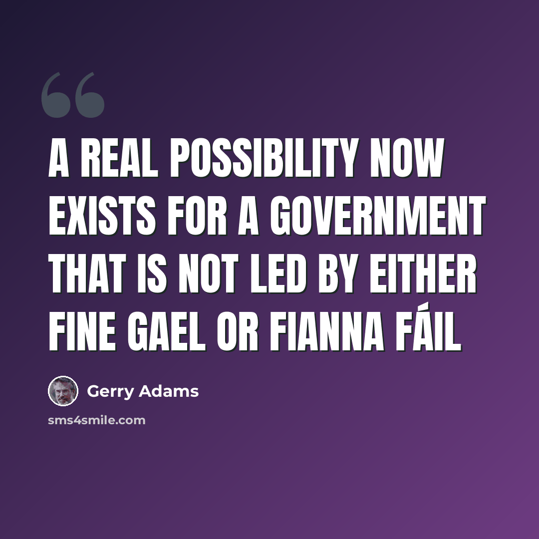 “A real possibility now exists for a Government that is not led by either Fine Gael or Fianna Fáil” quote by Gerry Adams