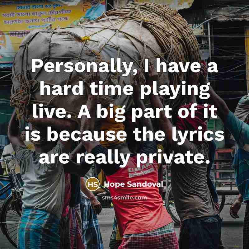 “Personally, I have a hard time playing live. A big part of it is because the lyrics are really private.” quote by Hope Sandoval