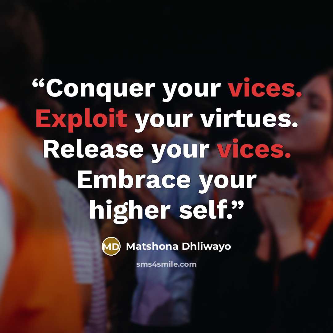 “Conquer your vices. Exploit your virtues. Release your vices. Embrace your higher self.” quote by Matshona Dhliwayo