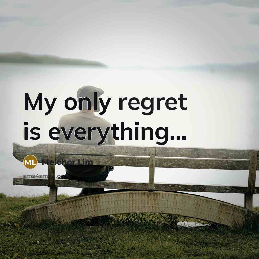“My only regret is everything...” quote by Melchor Lim