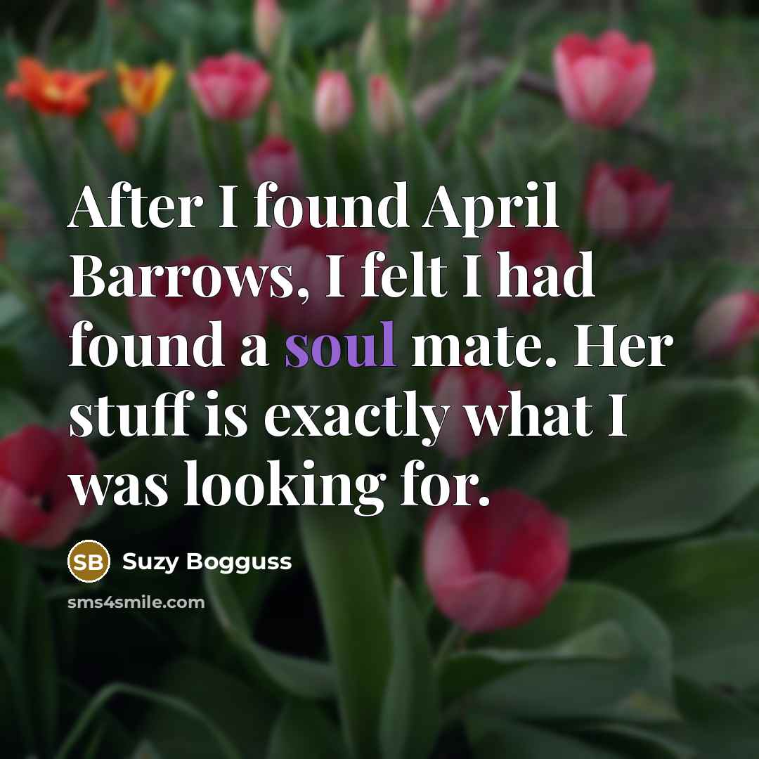 “After I found April Barrows, I felt I had found a soul mate. Her stuff is exactly what I was looking for.” quote by Suzy Bogguss