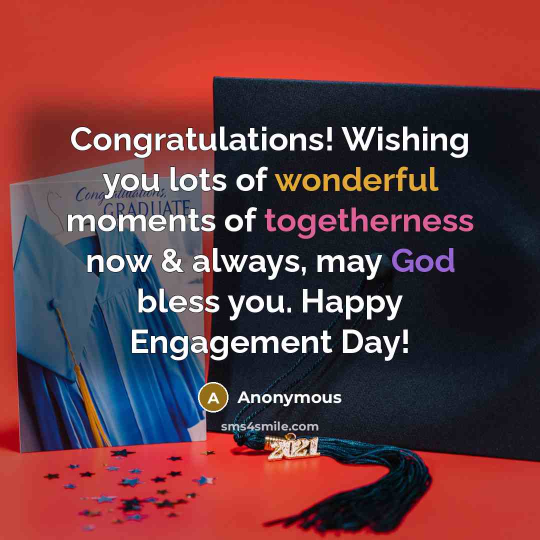 “Congratulations! Wishing you lots of wonderful moments of togetherness now & always, may God bless you. Happy Engagement Day!” quote by Anonymous