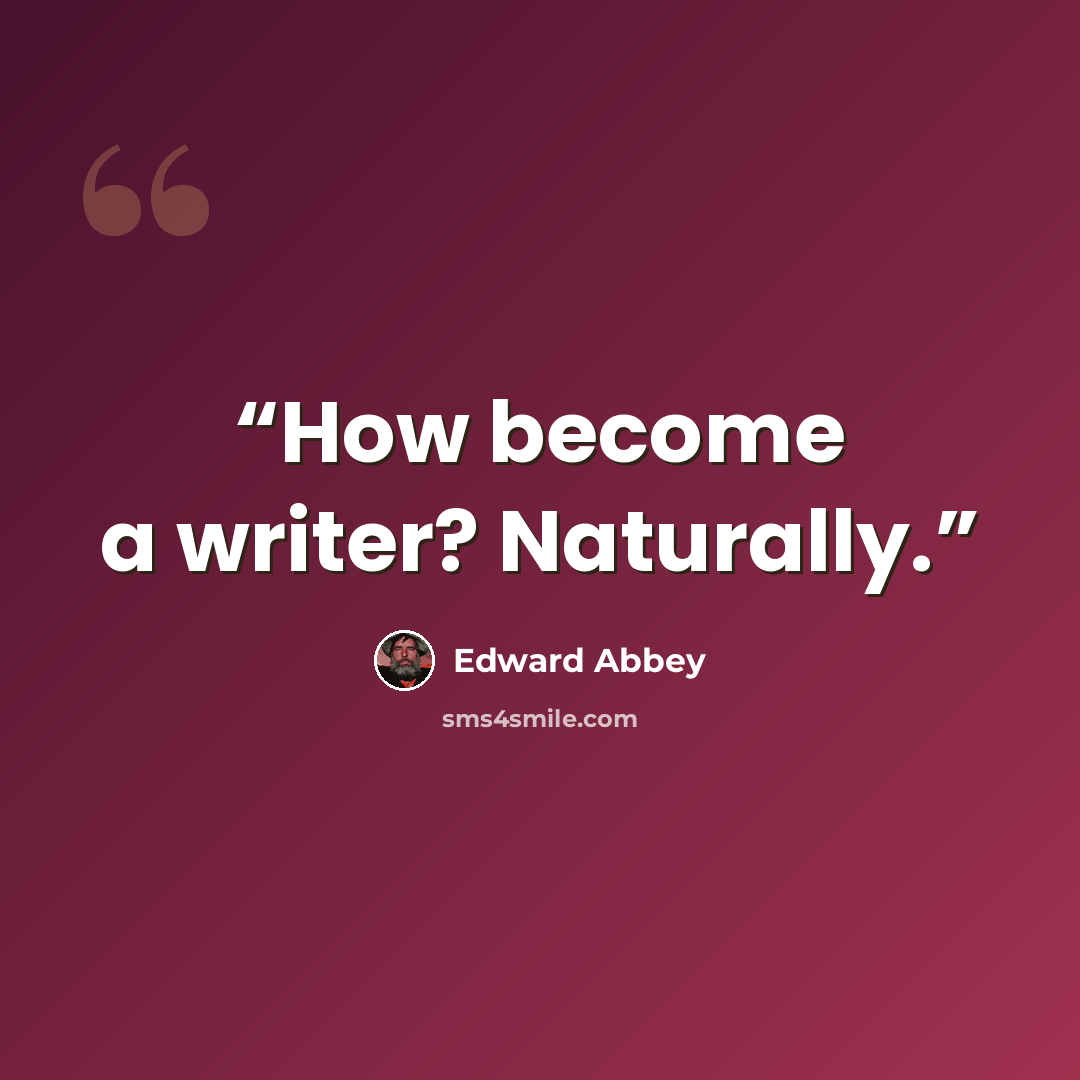 “How become a writer? Naturally.” quote by Edward Abbey