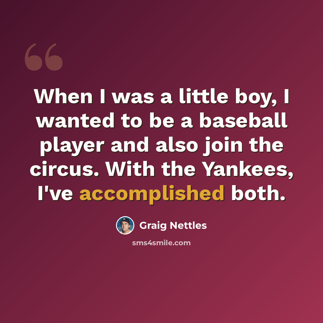 “When I was a little boy, I wanted to be a baseball player and also join the circus. With the Yankees, I've accomplished both.” quote by Graig Nettles