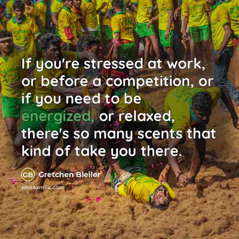 “If you're stressed at work, or before a competition, or if you need to be energized, or relaxed, there's so many scents that kind of take you there.” quote by Gretchen Bleiler
