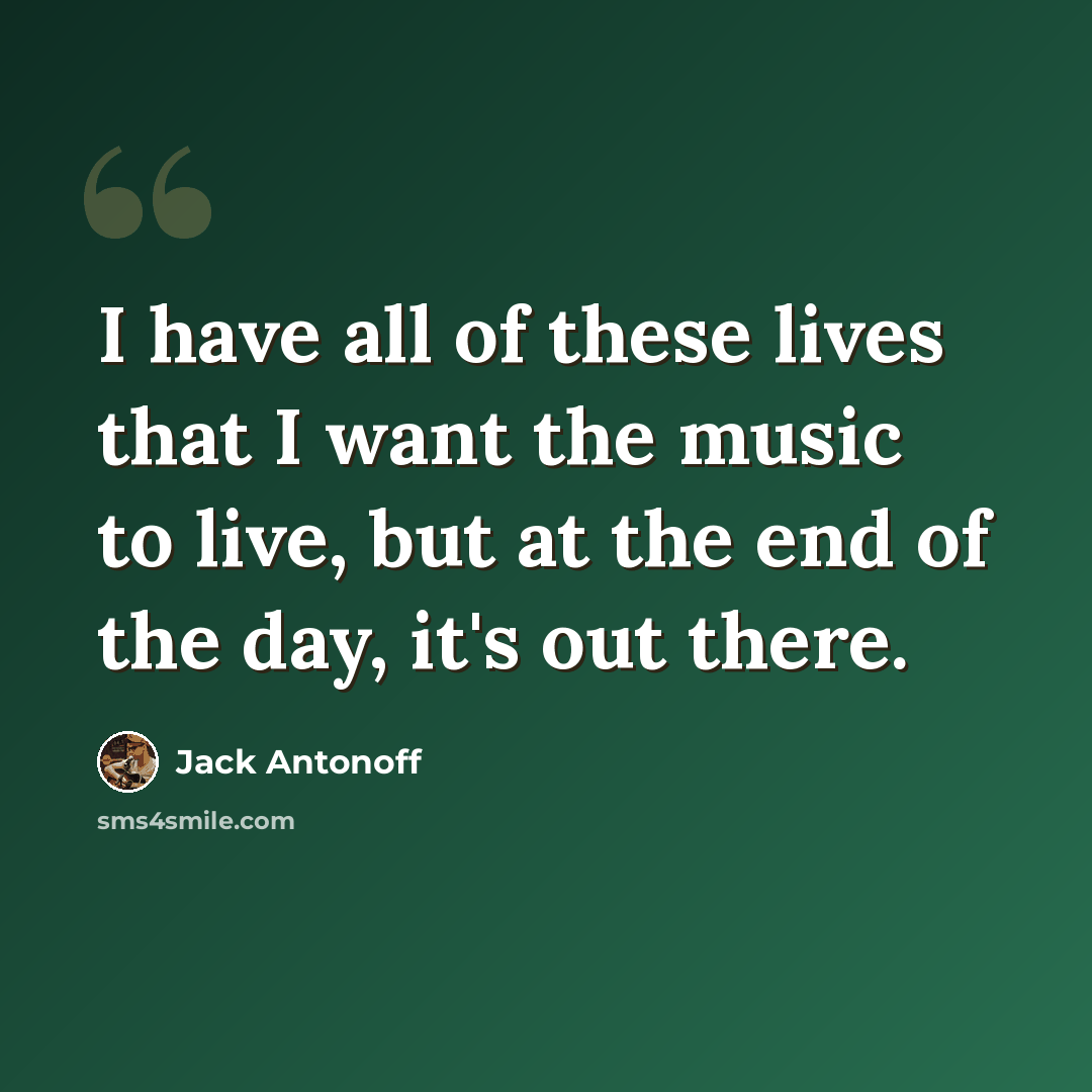 “I have all of these lives that I want the music to live, but at the end of the day, it's out there.” quote by Jack Antonoff