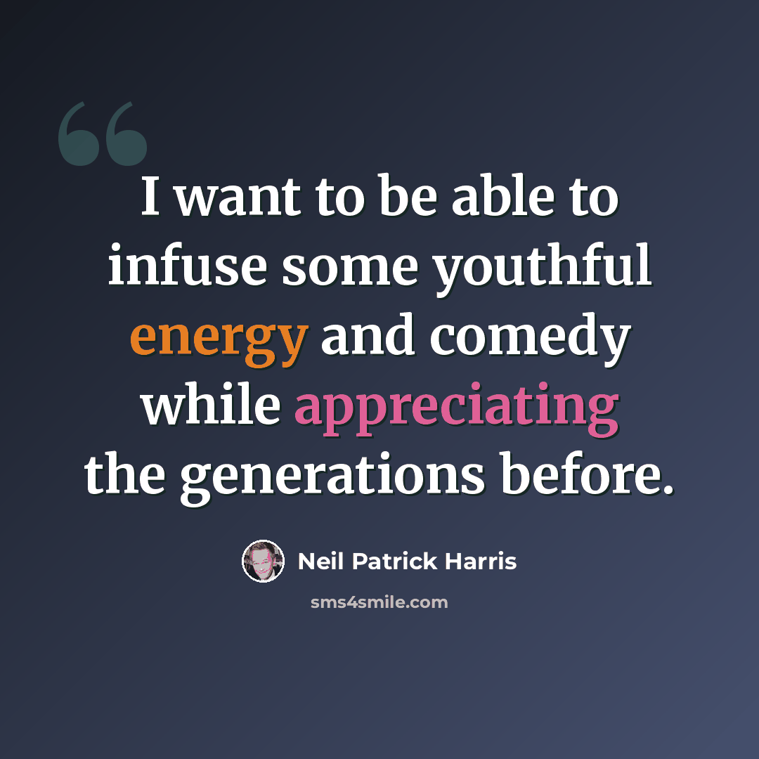 “I want to be able to infuse some youthful energy and comedy while appreciating the generations before.” quote by Neil Patrick Harris