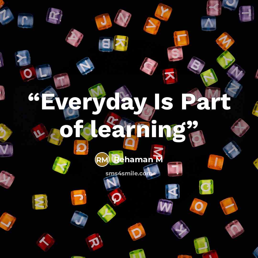 “Everyday Is Part of learning” quote by Rehaman M