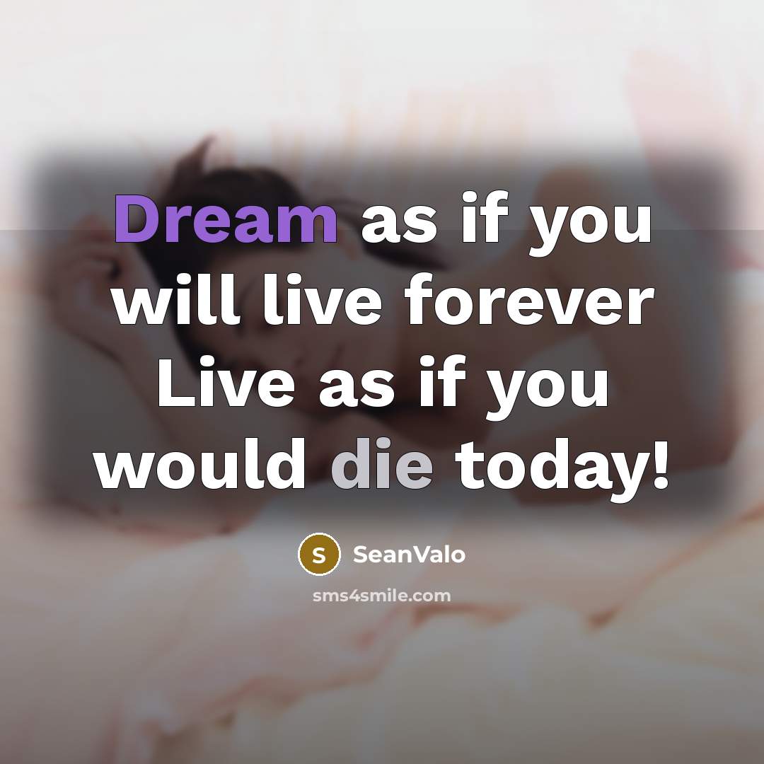 “Dream as if you will live forever Live as if you would die today!” quote by SeanValo