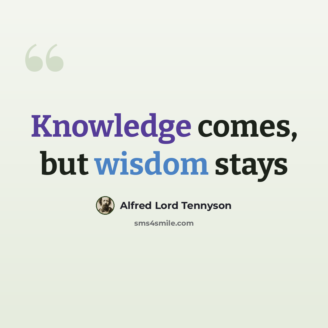 “Knowledge comes, but wisdom stays” quote by Alfred Lord Tennyson