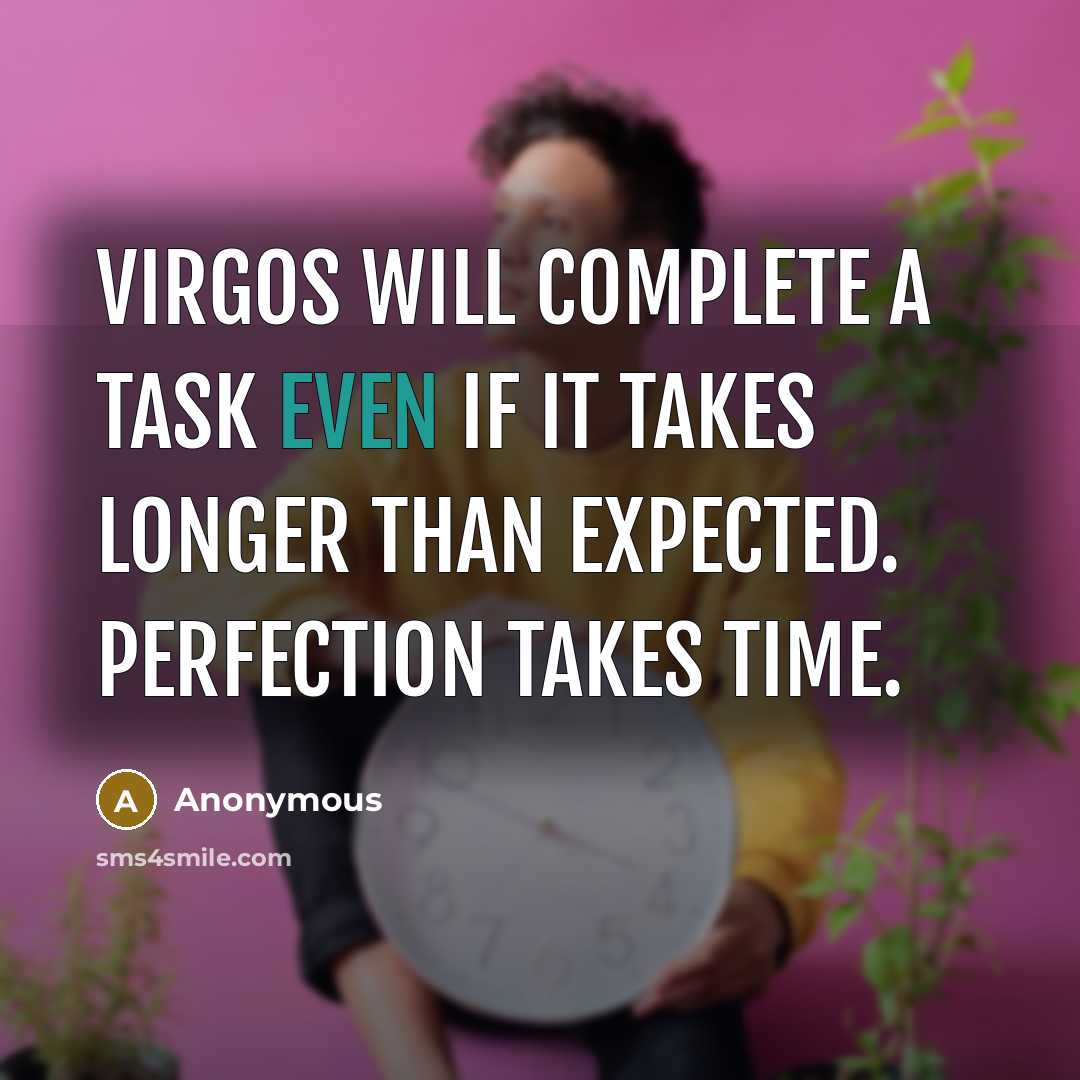 “Virgos will complete a task even if it takes longer than expected. Perfection takes time.” quote by Anonymous