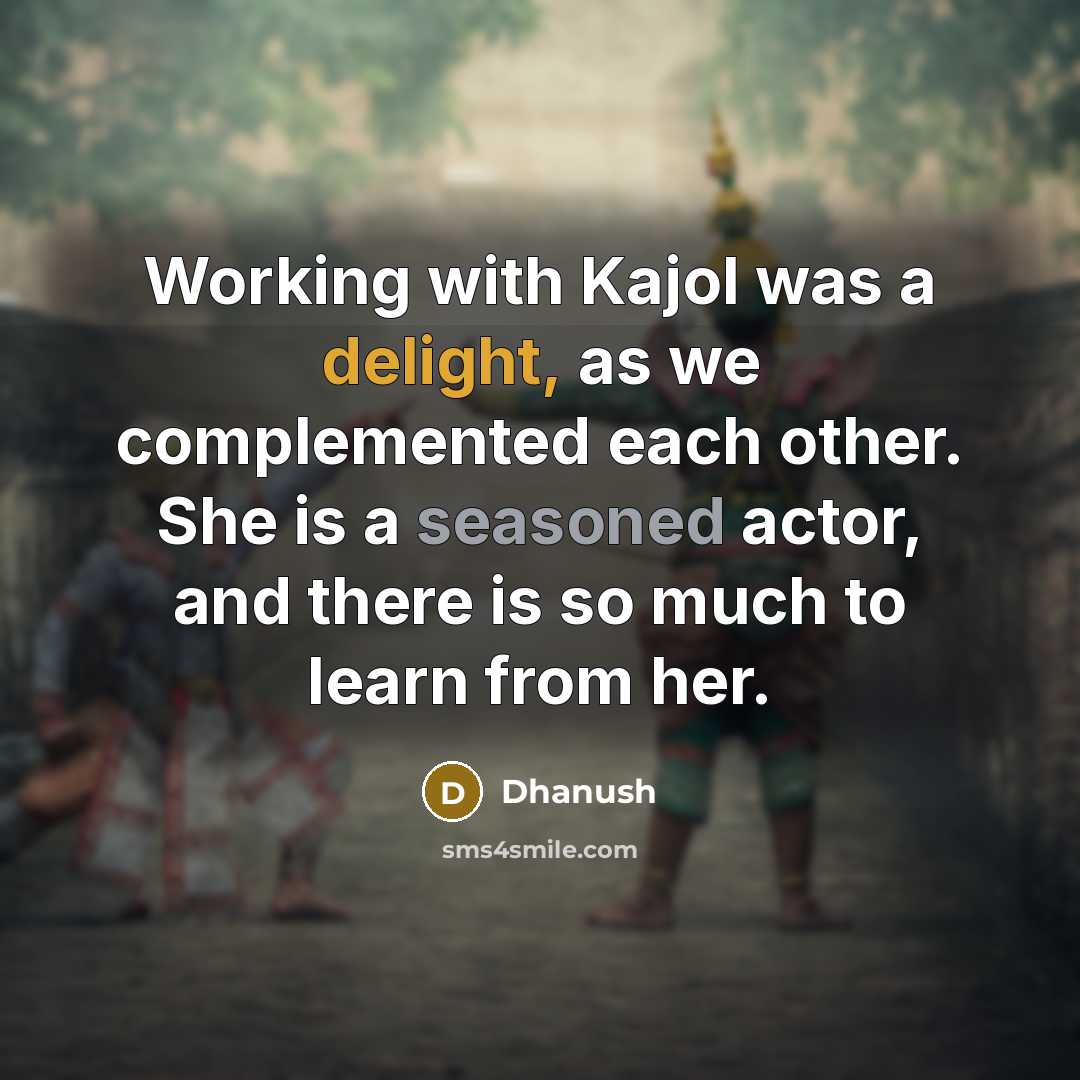 “Working with Kajol was a delight, as we complemented each other. She is a seasoned actor, and there is so much to learn from her.” quote by Dhanush