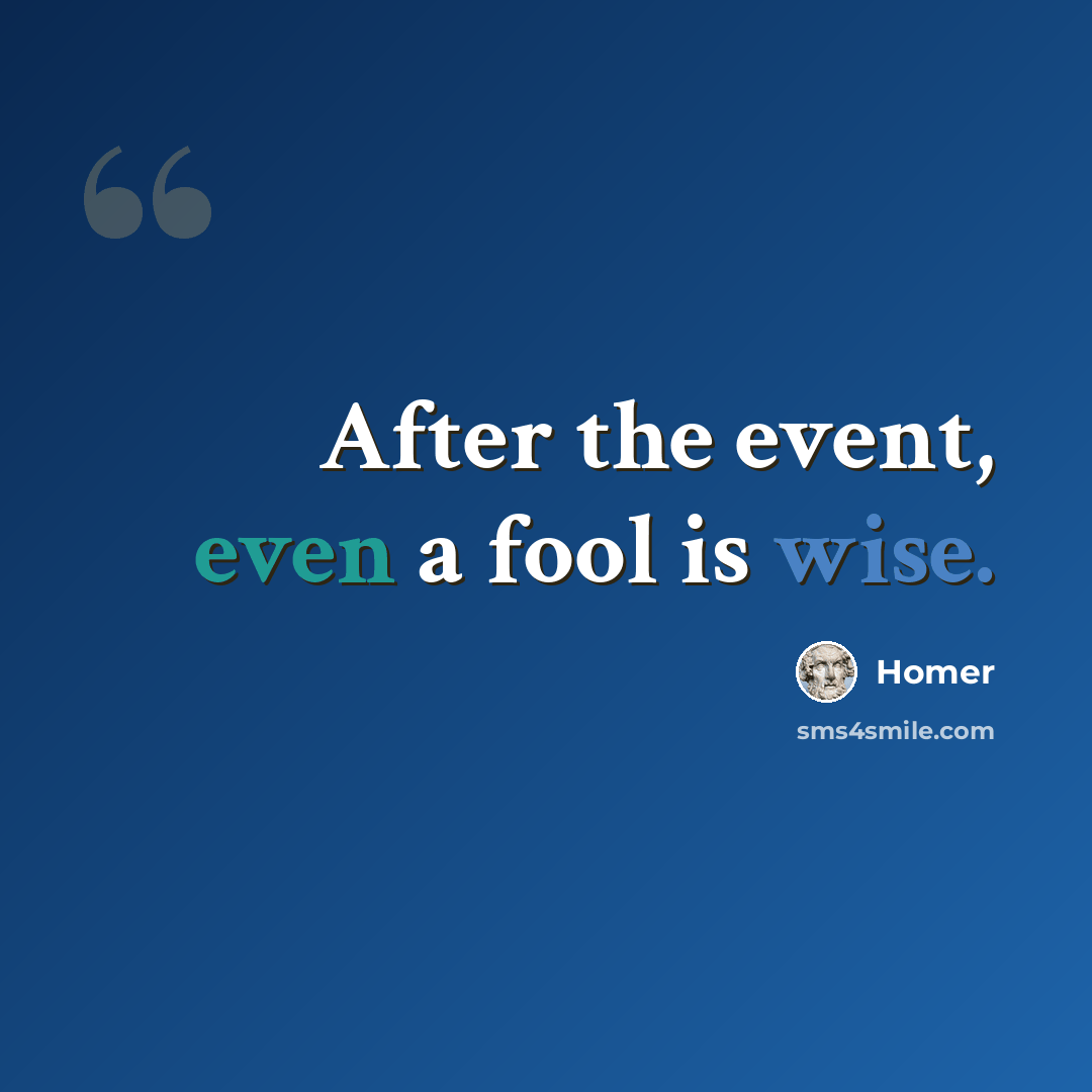 “After the event, even a fool is wise.” quote by Homer