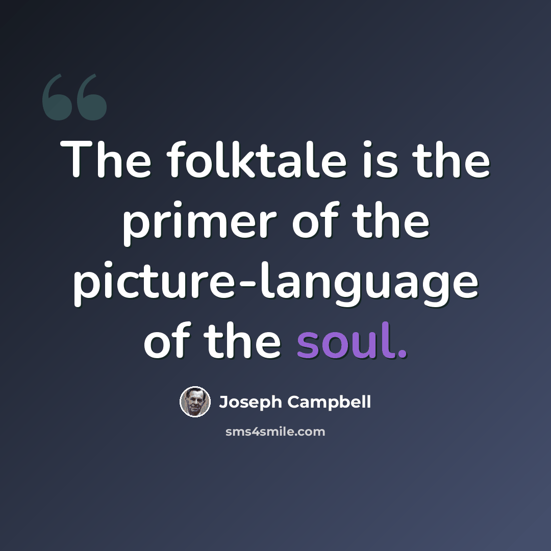 “The folktale is the primer of the picture-language of the soul.” quote by Joseph Campbell