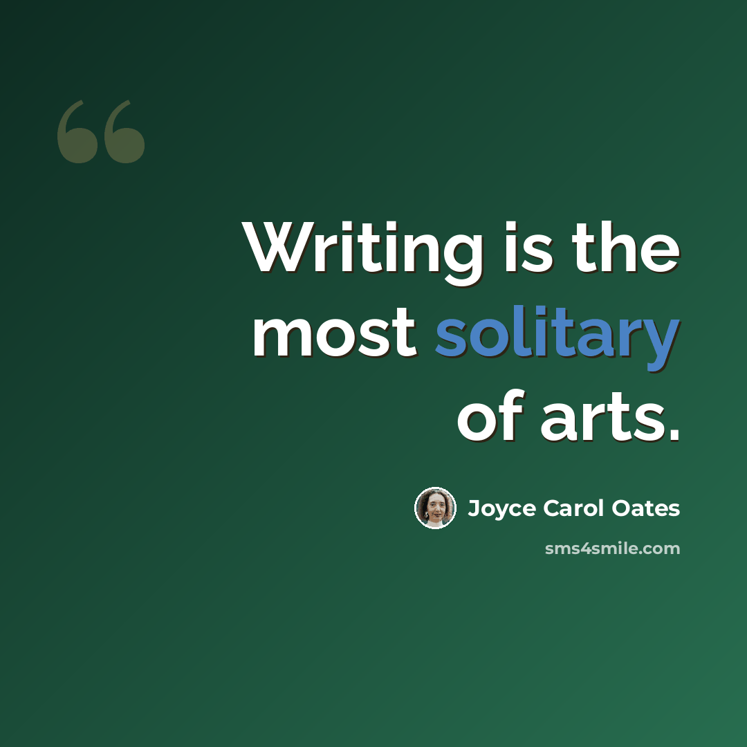 “Writing is the most solitary of arts.” quote by Joyce Carol Oates