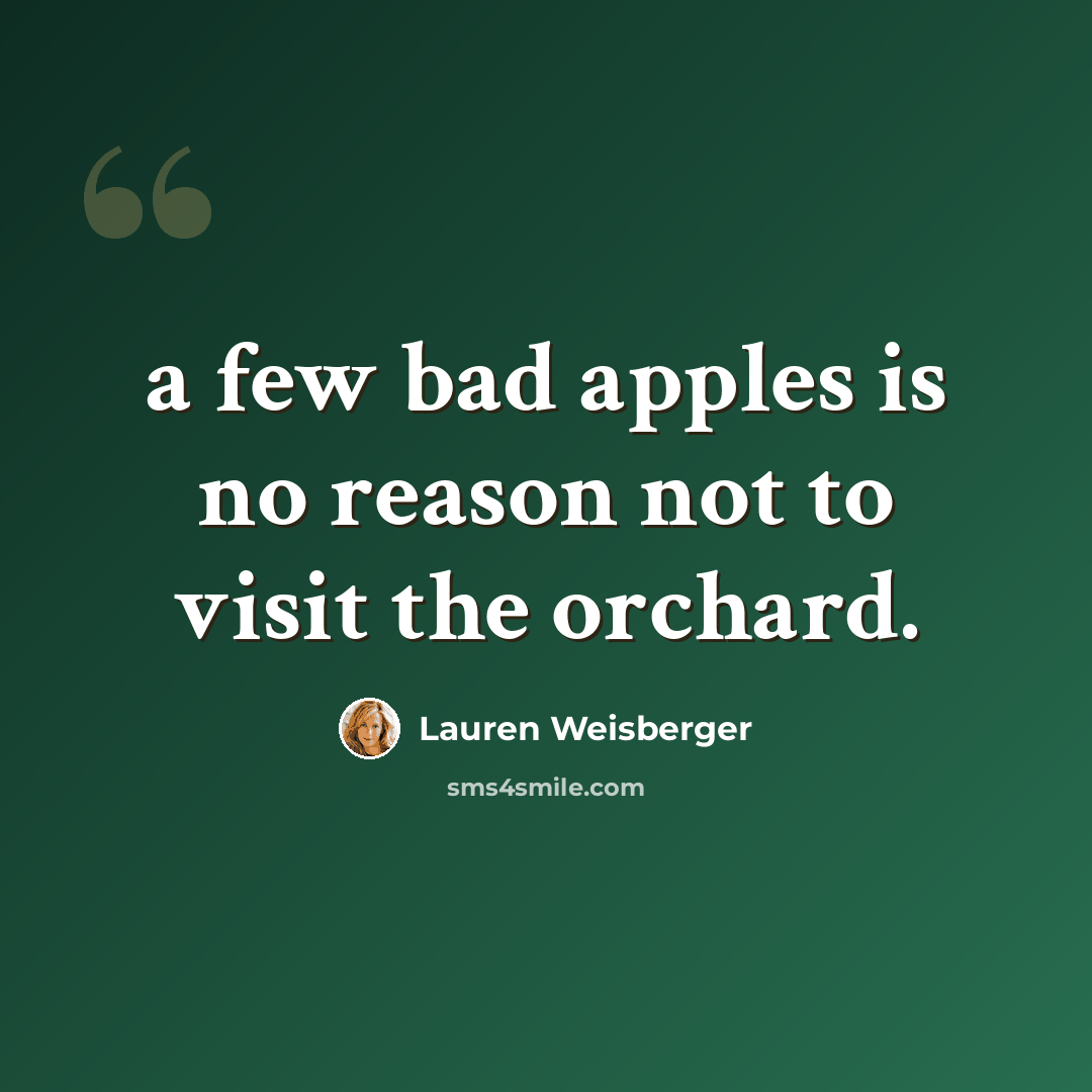 “a few bad apples is no reason not to visit the orchard.” quote by Lauren Weisberger