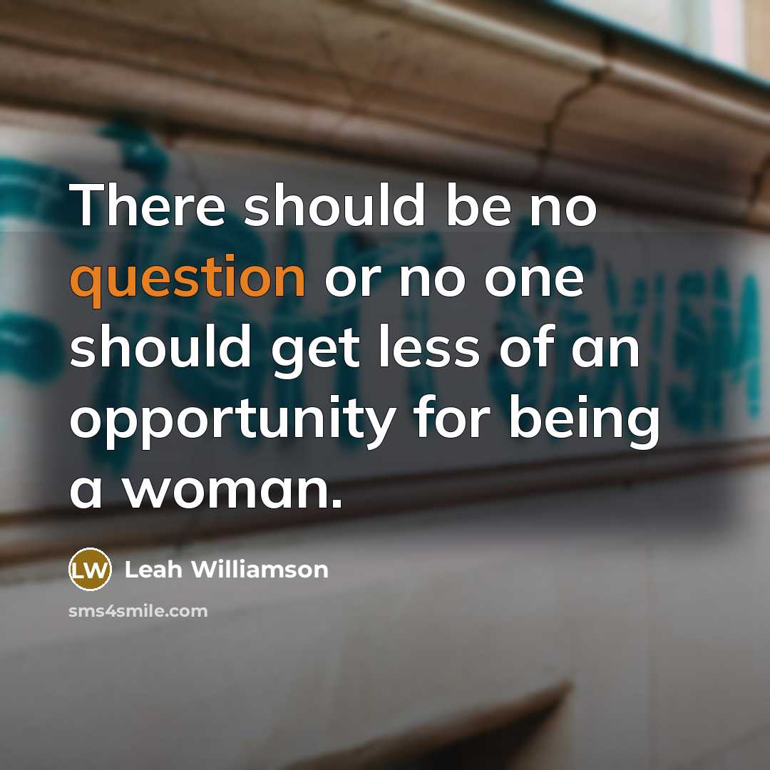 “There should be no question or no one should get less of an opportunity for being a woman.” quote by Leah Williamson