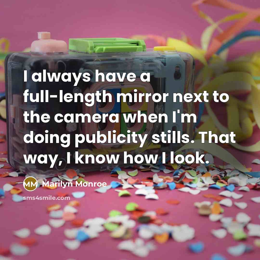 “I always have a full-length mirror next to the camera when I'm doing publicity stills. That way, I know how I look.” quote by Marilyn Monroe