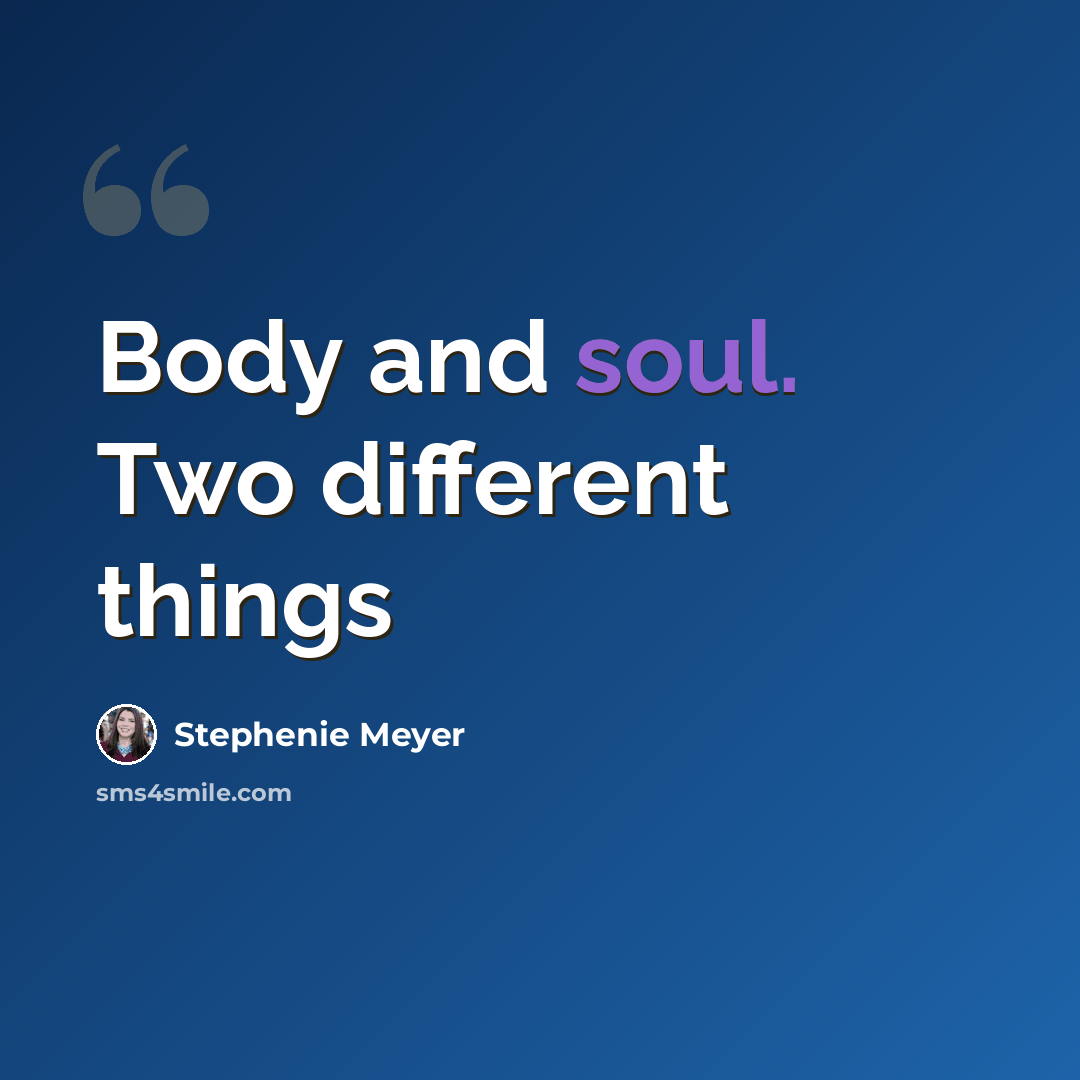 “Body and soul. Two different things” quote by Stephenie Meyer