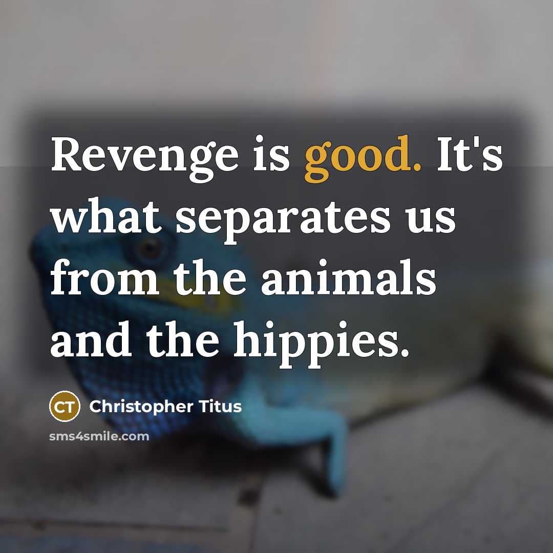 “Revenge is good. It's what separates us from the animals and the hippies.” quote by Christopher Titus