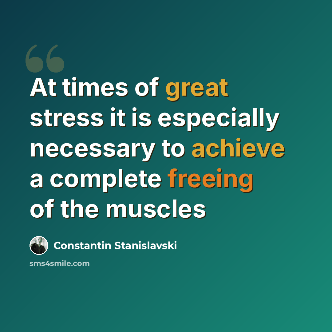“At times of great stress it is especially necessary to achieve a complete freeing of the muscles” quote by Constantin Stanislavski