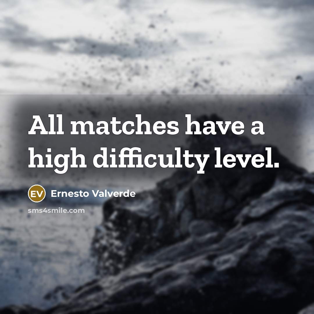 “All matches have a high difficulty level.” quote by Ernesto Valverde