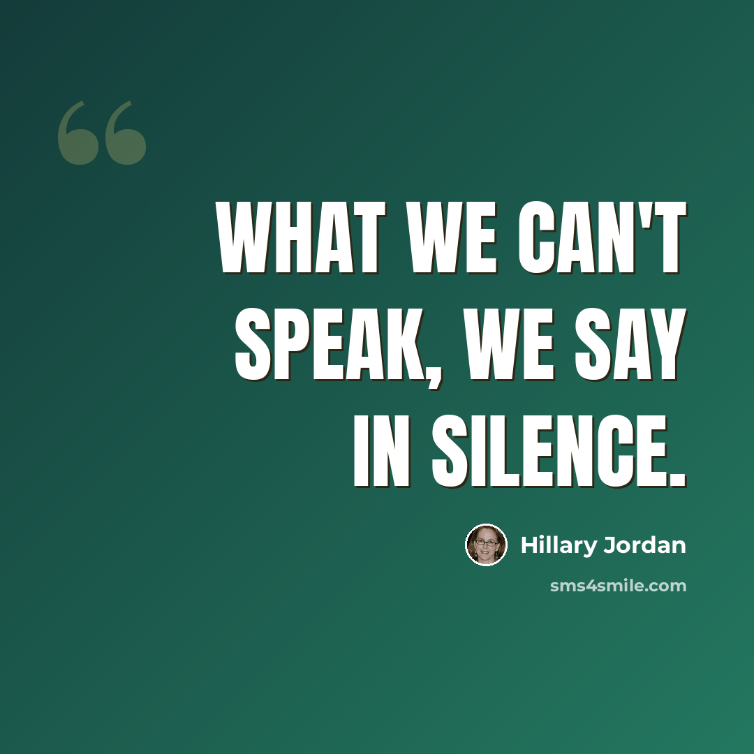 “What we can't speak, we say in silence.” quote by Hillary Jordan