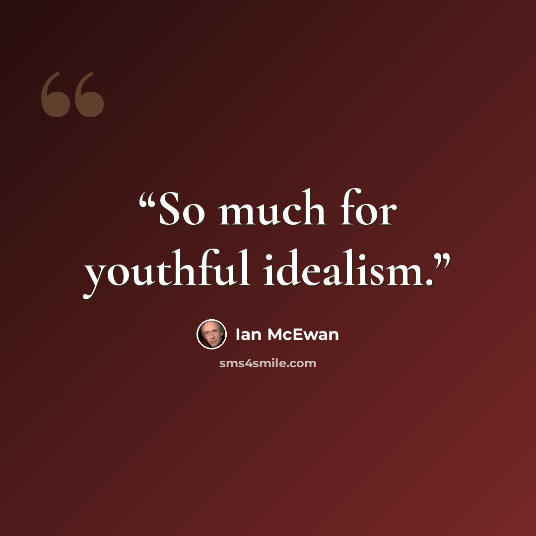 “So much for youthful idealism.” quote by Ian McEwan