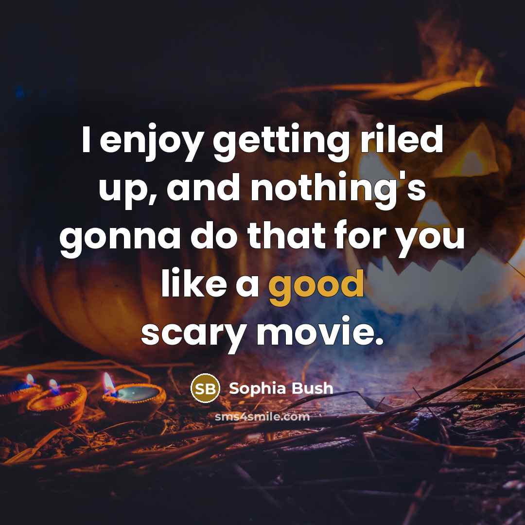 “I enjoy getting riled up, and nothing's gonna do that for you like a good scary movie.” quote by Sophia Bush