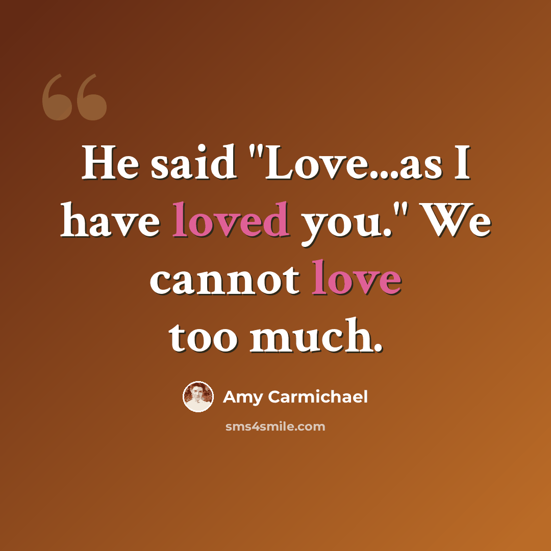 “He said "Love...as I have loved you." We cannot love too much.” quote by Amy Carmichael