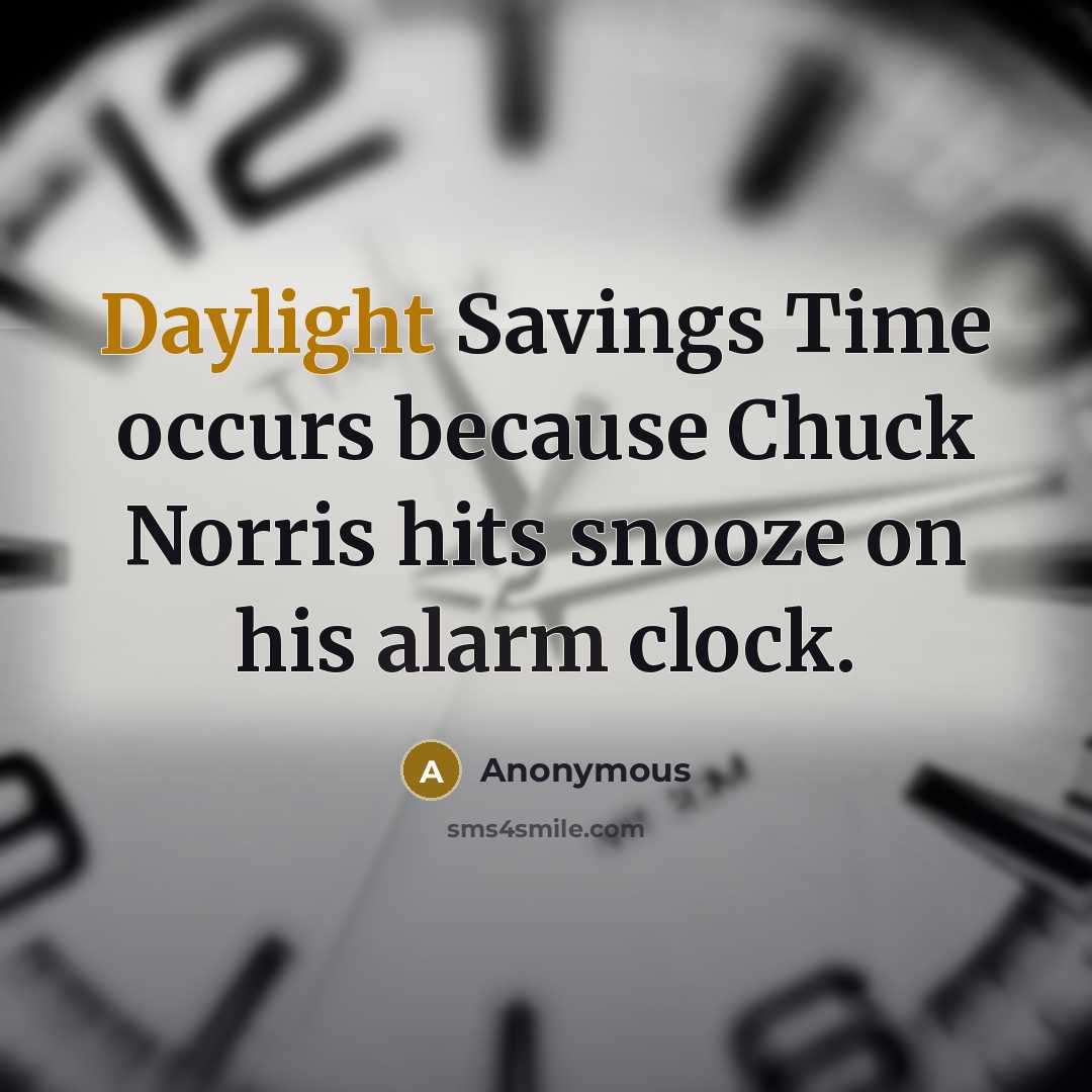 “Daylight Savings Time occurs because Chuck Norris hits snooze on his alarm clock.” quote by Anonymous