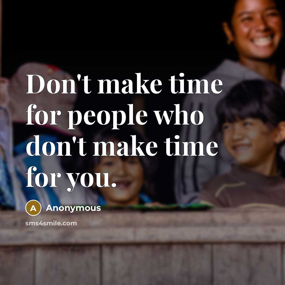 “Don't make time for people who don't make time for you.” quote by Anonymous