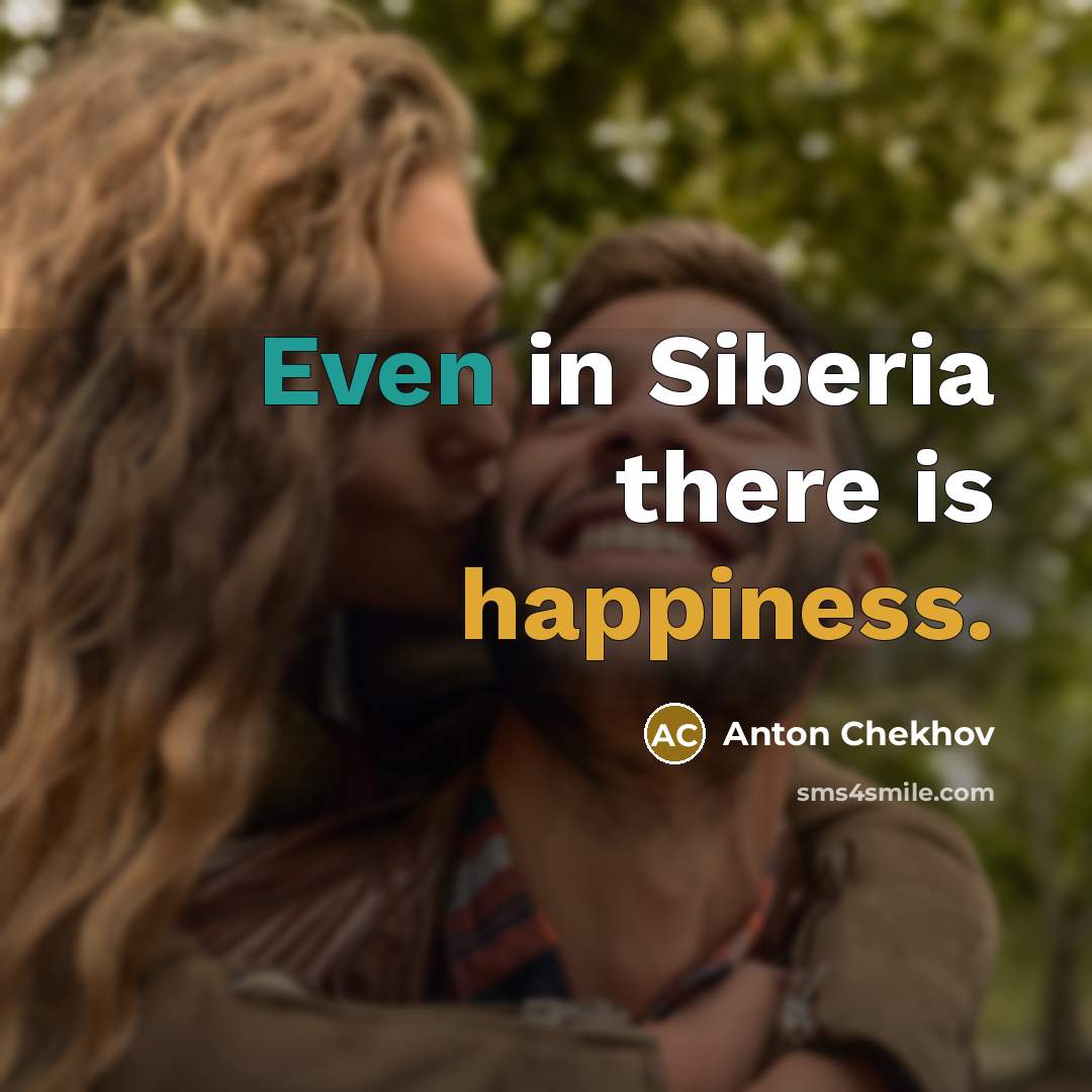 “Even in Siberia there is happiness.” quote by Anton Chekhov