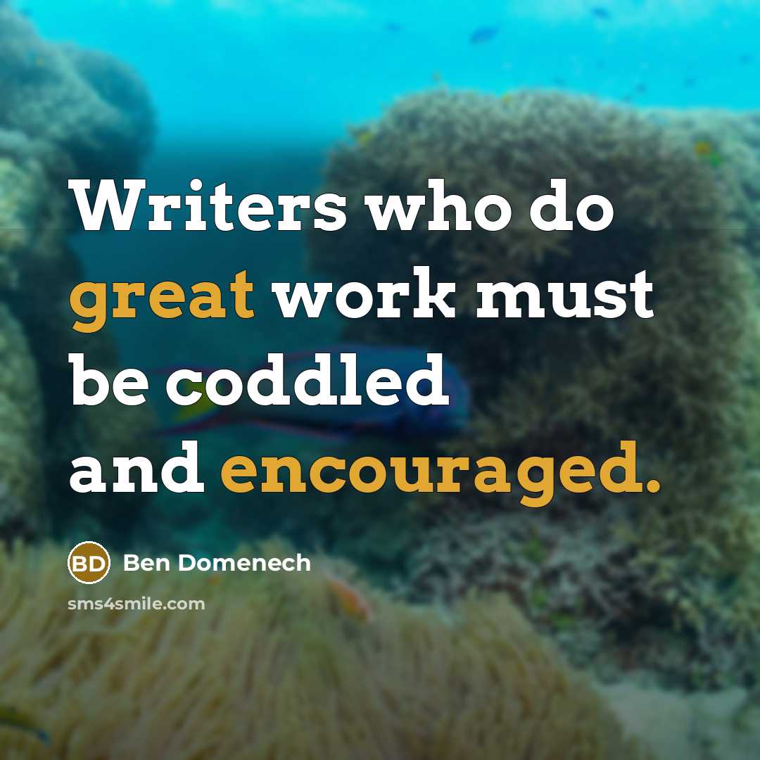 “Writers who do great work must be coddled and encouraged.” quote by Ben Domenech