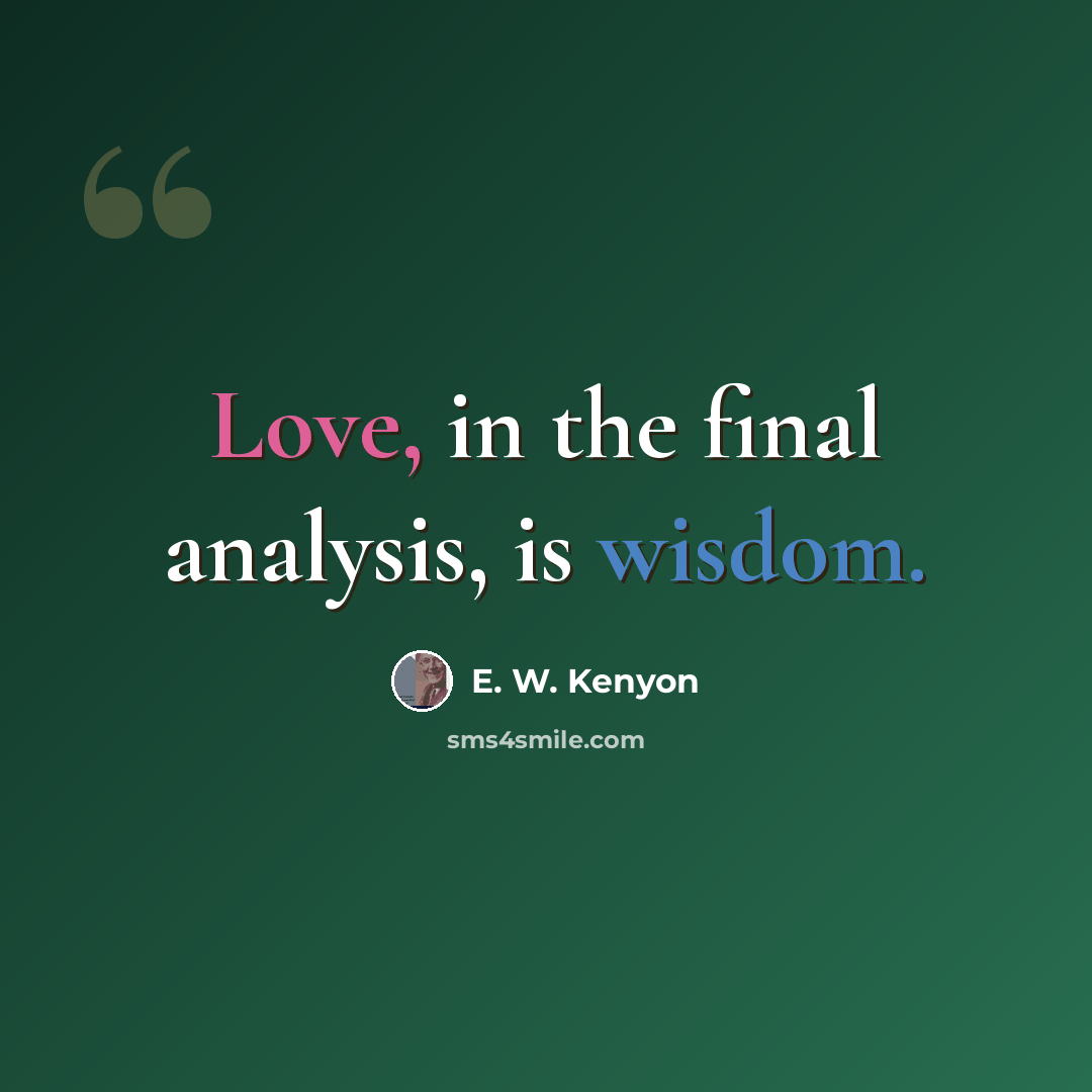 “Love, in the final analysis, is wisdom.” quote by E. W. Kenyon