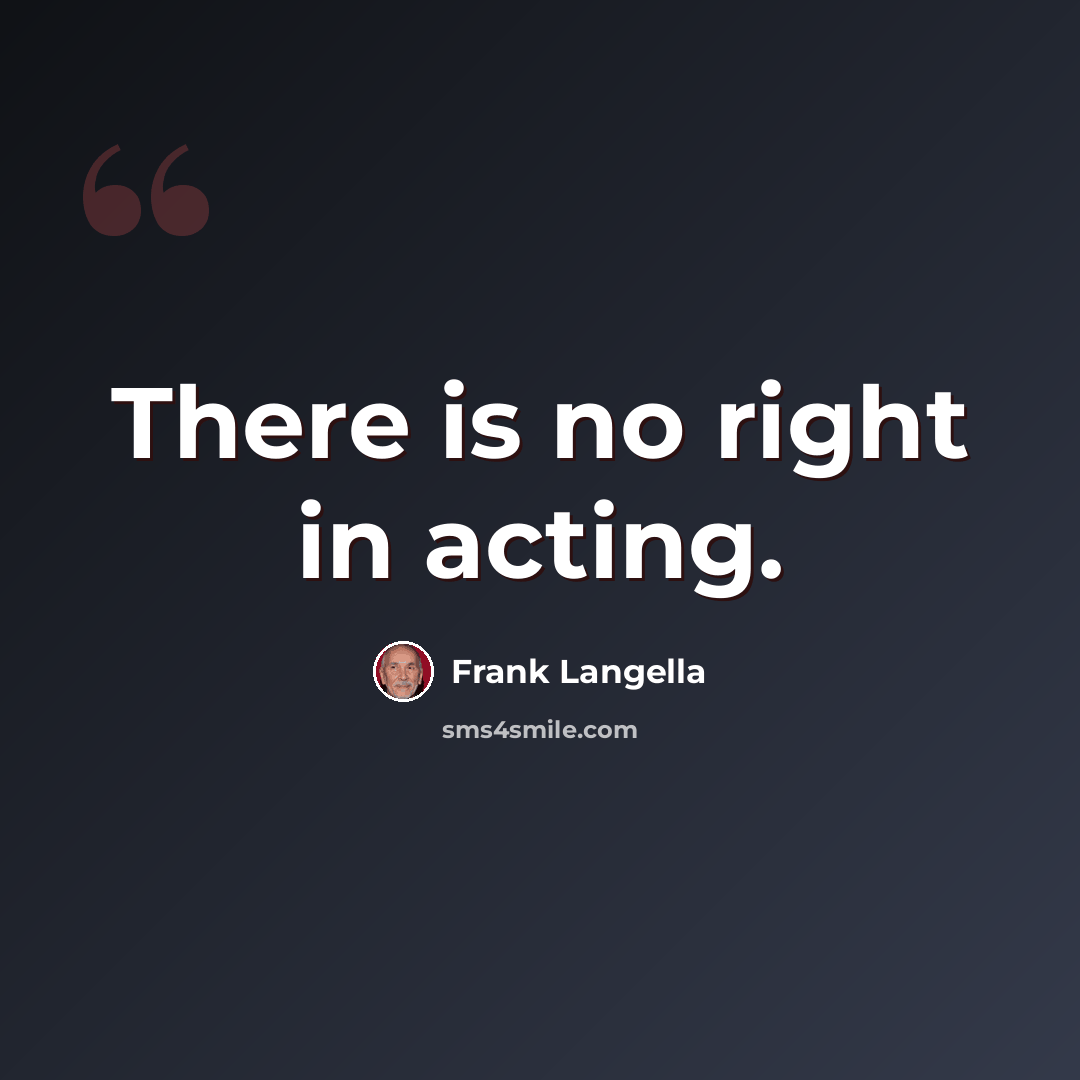 “There is no right in acting.” quote by Frank Langella