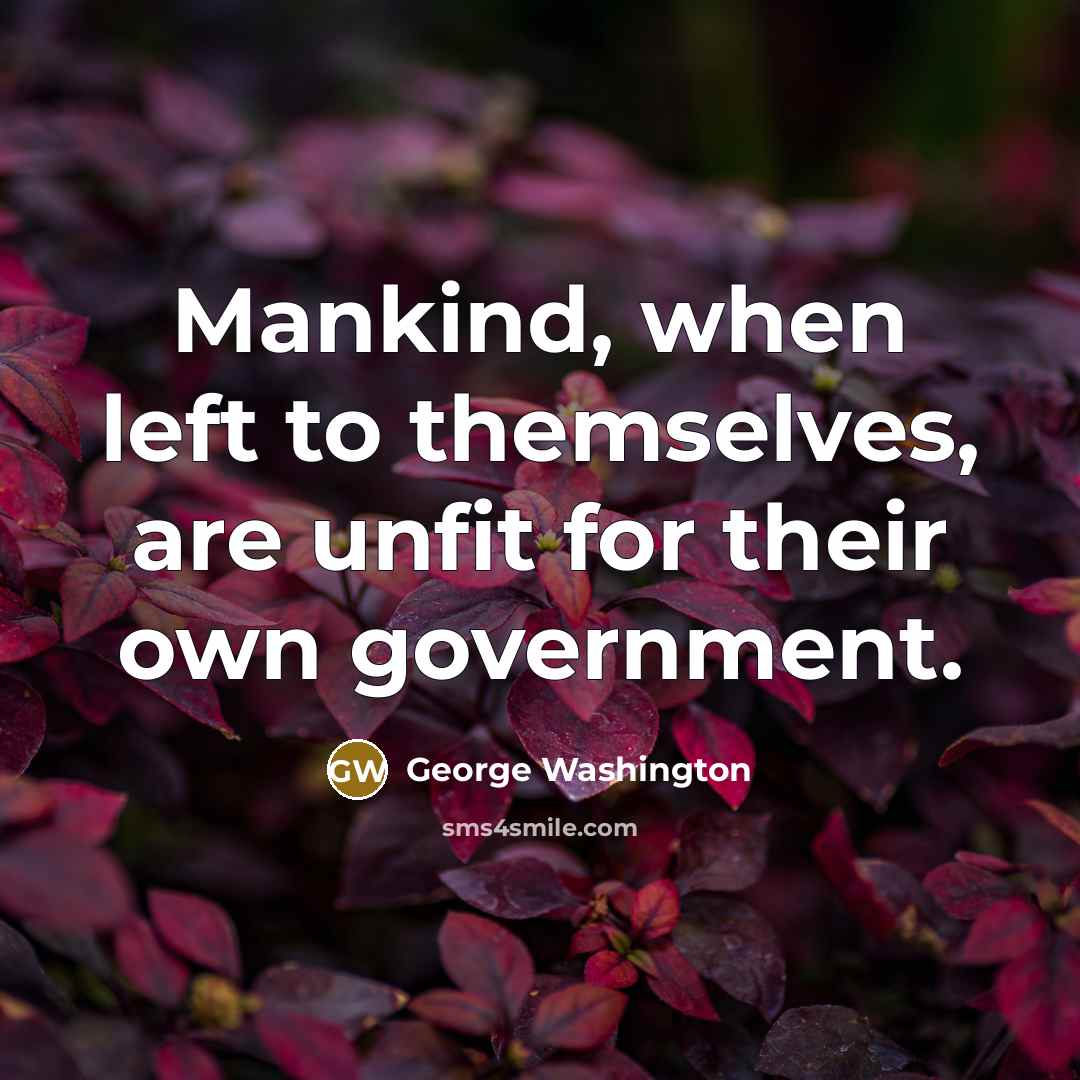 “Mankind, when left to themselves, are unfit for their own government.” quote by George Washington
