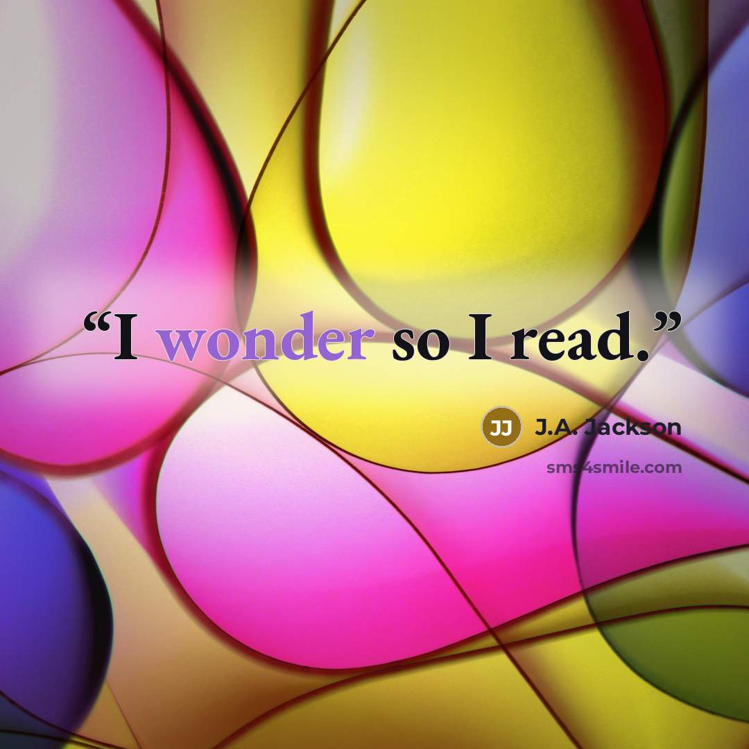“I wonder so I read.” quote by J.A. Jackson