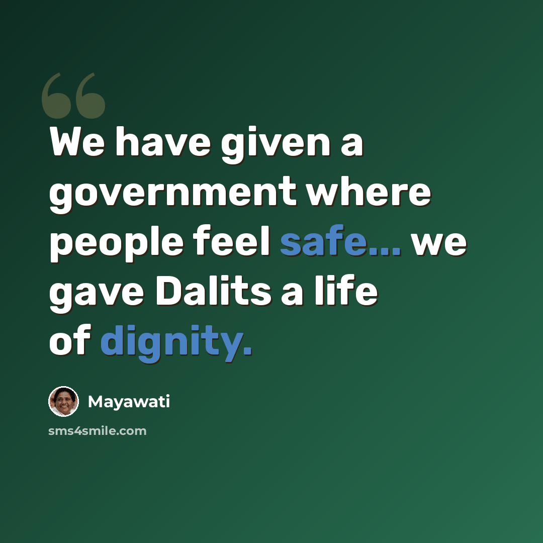 “We have given a government where people feel safe... we gave Dalits a life of dignity.” quote by Mayawati