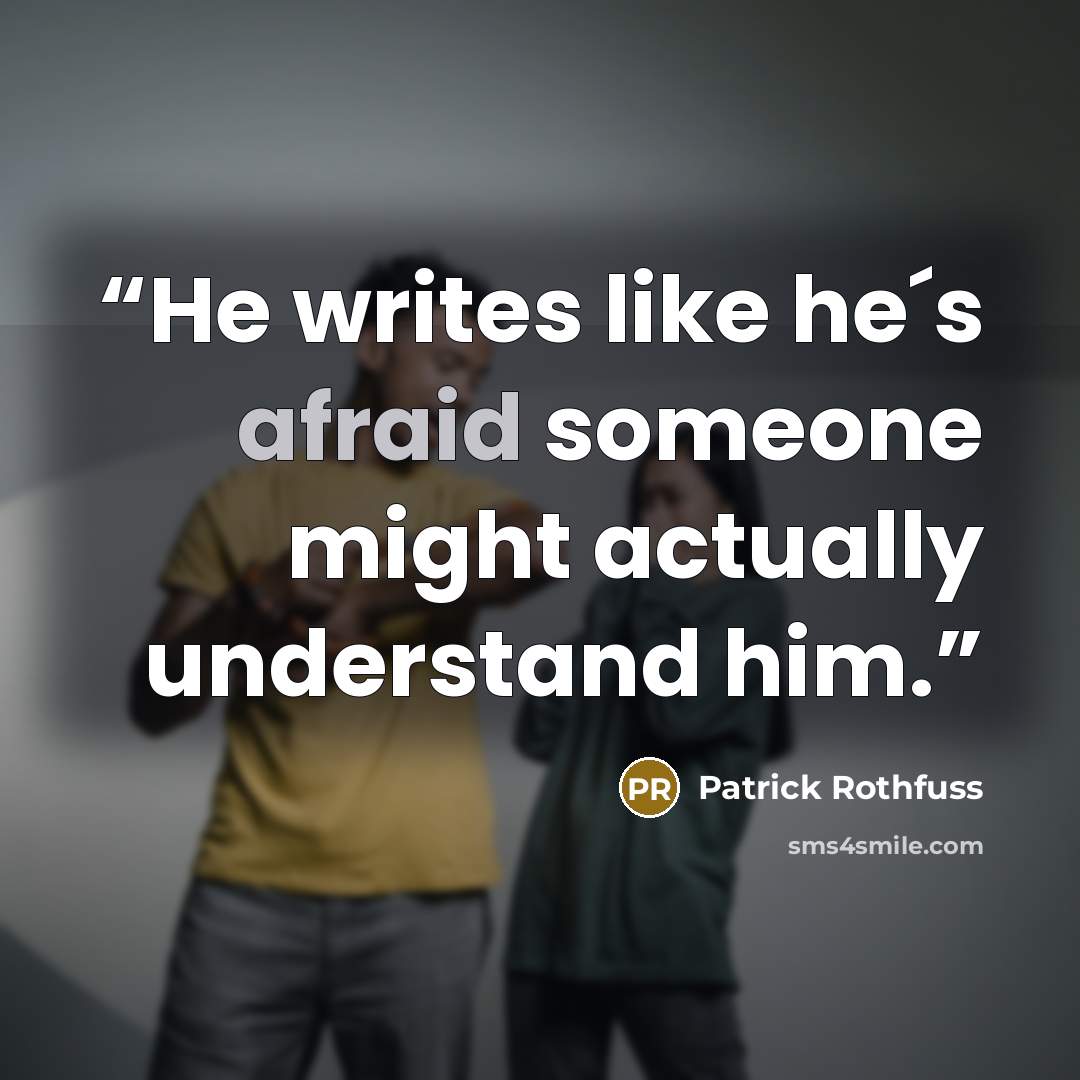 “He writes like he´s afraid someone might actually understand him.” quote by Patrick Rothfuss