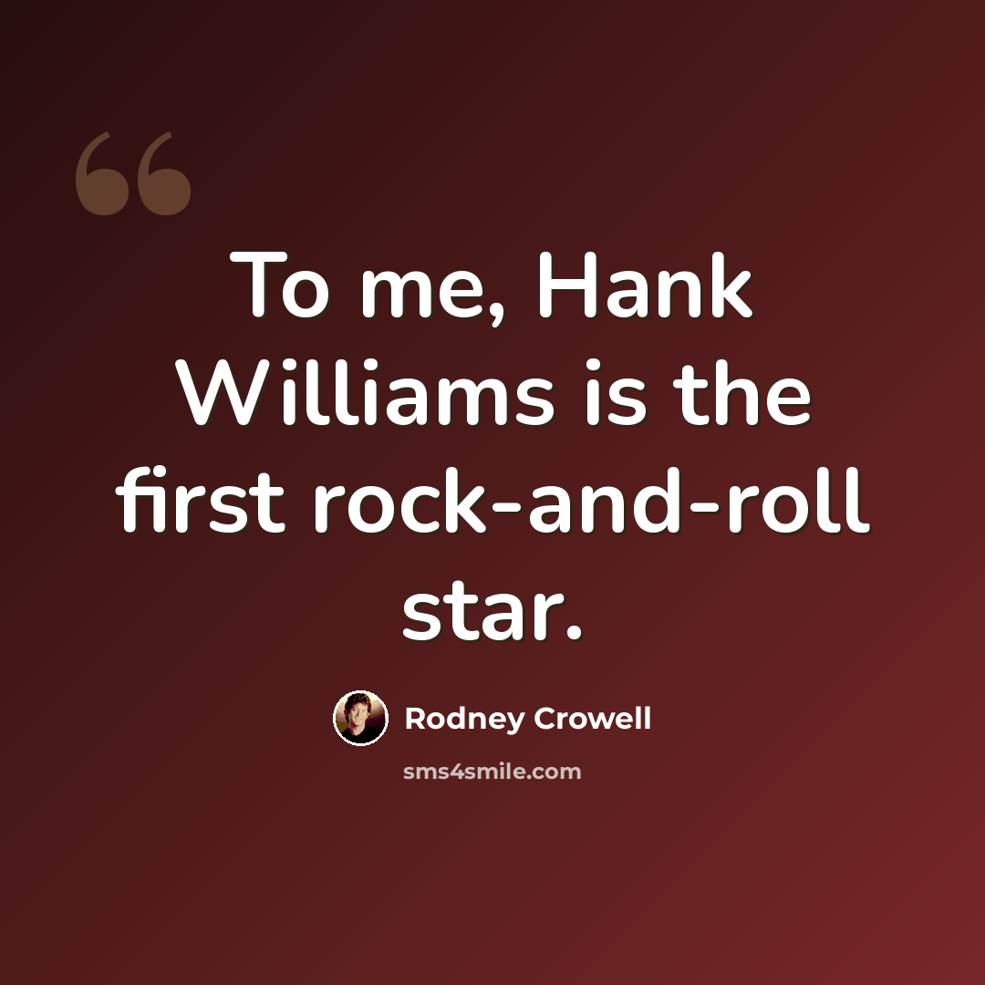 “To me, Hank Williams is the first rock-and-roll star.” quote by Rodney Crowell