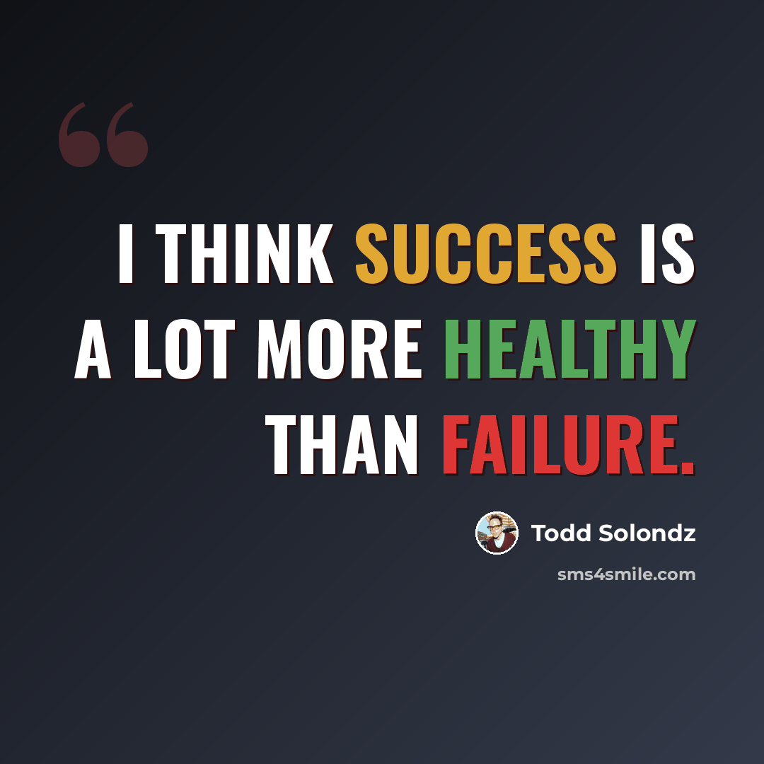 “I think success is a lot more healthy than failure.” quote by Todd Solondz