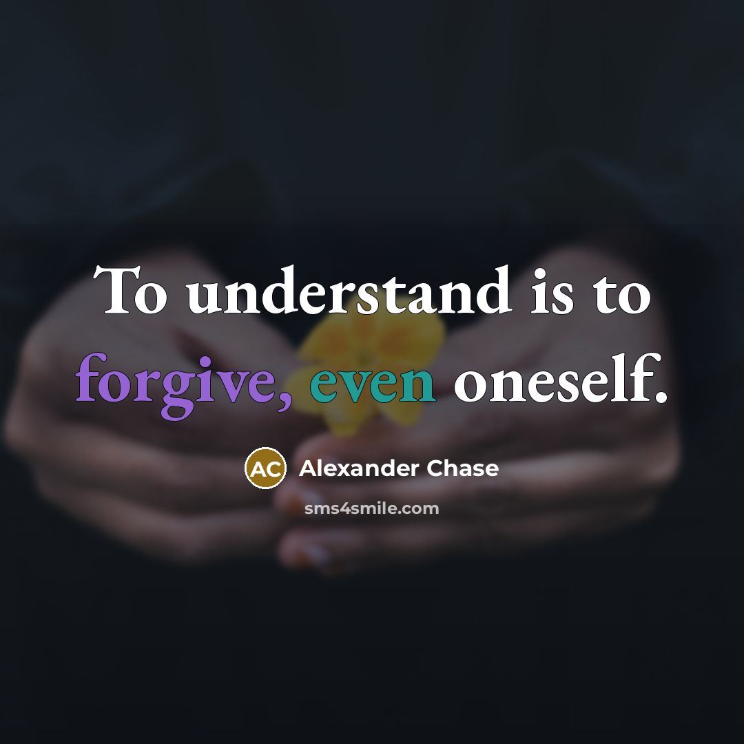 “To understand is to forgive, even oneself.” quote by Alexander Chase