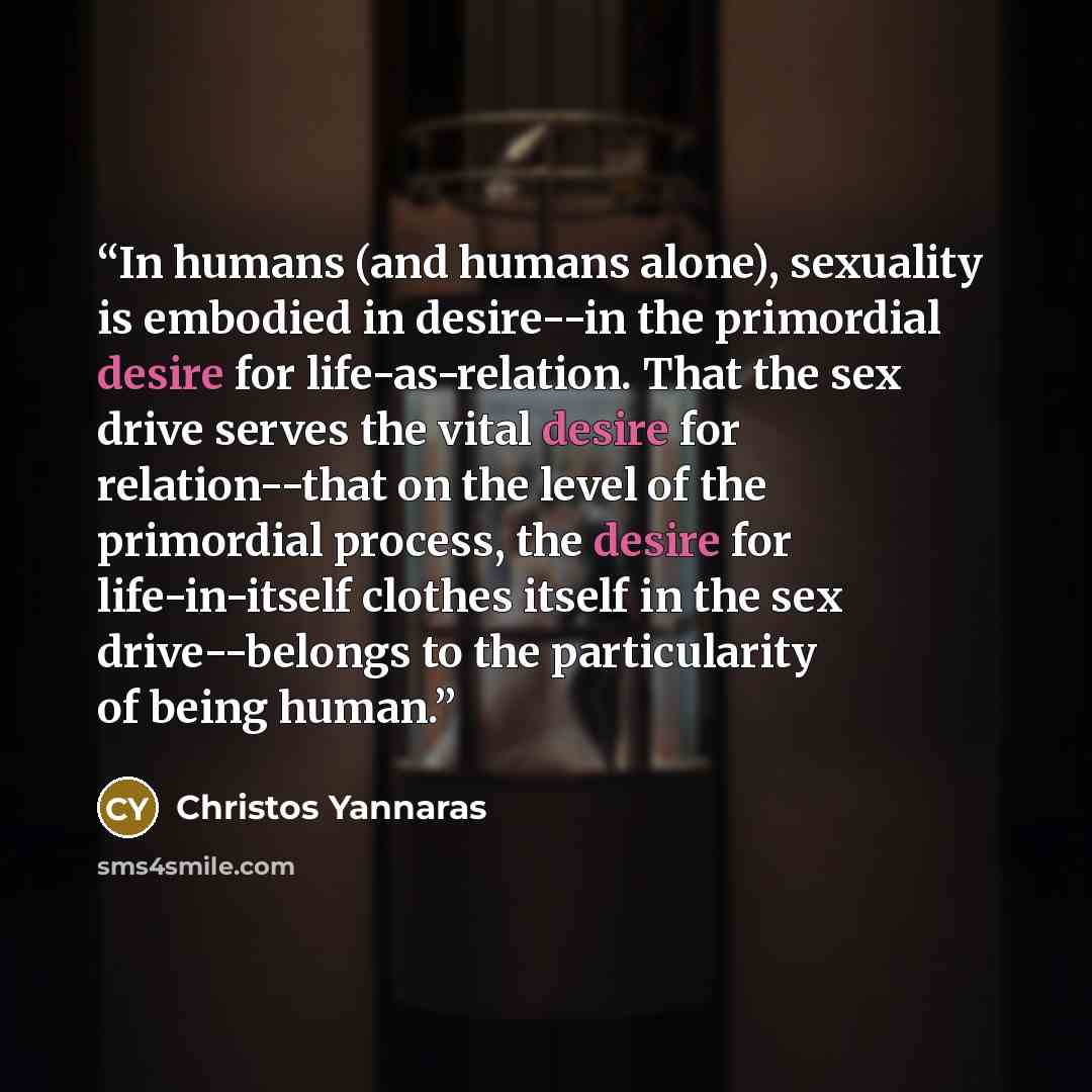 “In humans (and humans alone), sexuality is embodied in desire--in the primordial desire for life-as-relation. That the sex drive serves the vital desire for relation--that on the level of the primordial process, the desire for life-in-itself clothes itself in the sex drive--belongs to the…” quote by Christos Yannaras