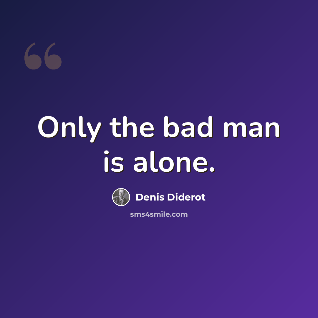 “Only the bad man is alone.” quote by Denis Diderot