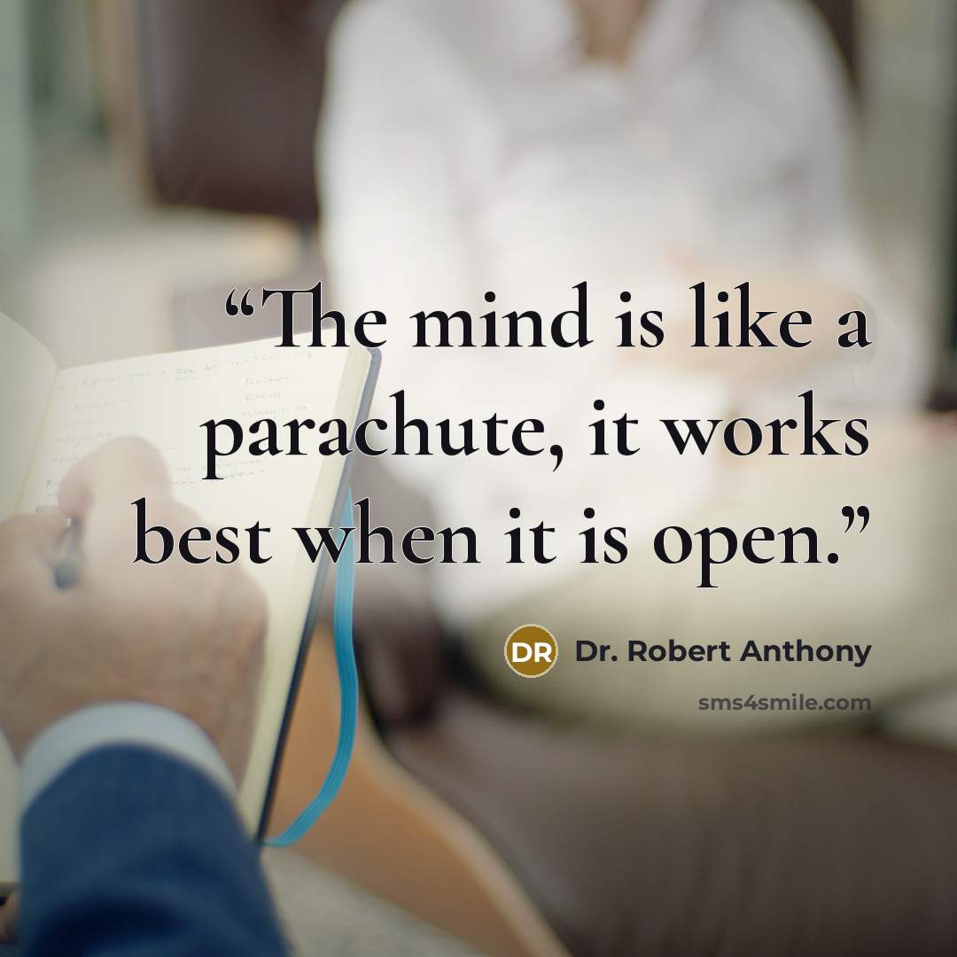 “The mind is like a parachute, it works best when it is open.” quote by Dr. Robert Anthony