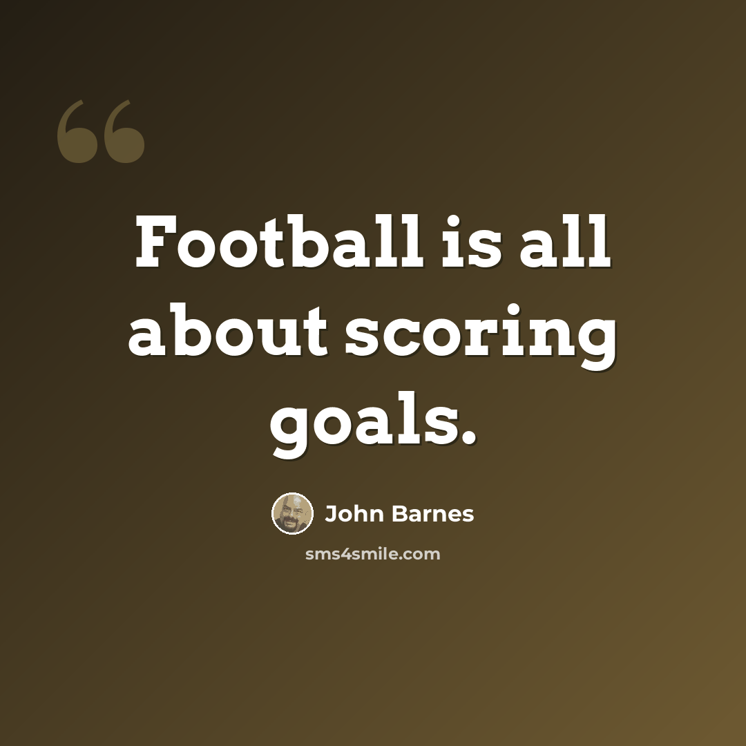 “Football is all about scoring goals.” quote by John Barnes